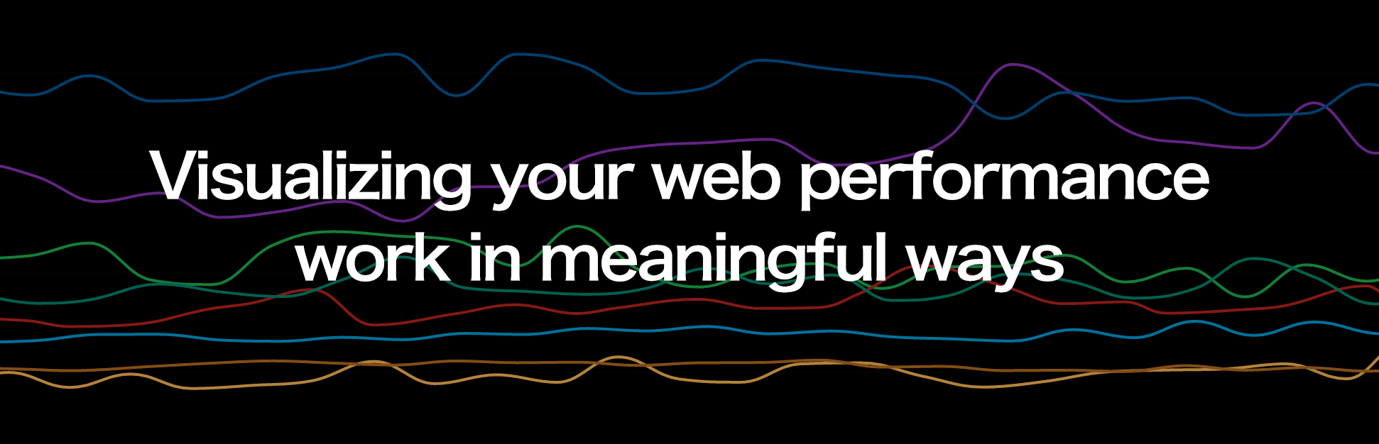 Visualizing your web performance work in meaningful ways